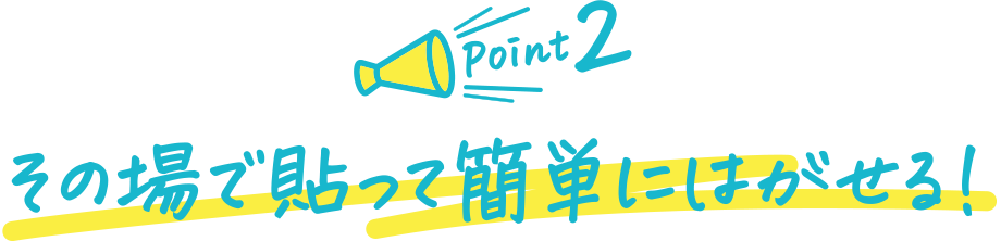 その場で貼って簡単にはがせる!